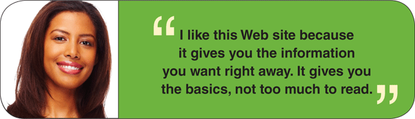 I like this Web site because it gives you the information you want right away. It gives you the basics, not too much to read.