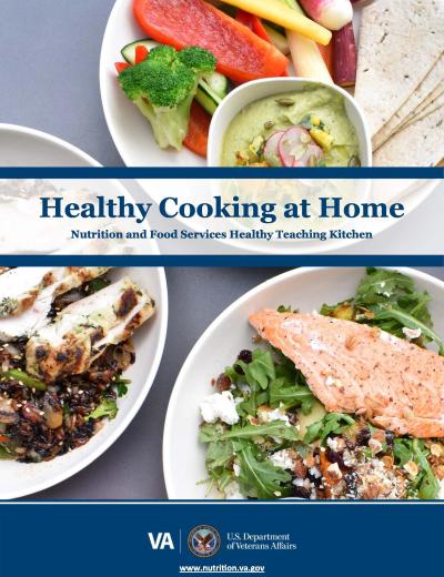 Cookbook cover with an image of plates of food, text reads: Healthy Cooking at Home, Nutrition and Food Services Healthy Teaching Kitchen, Logo: U.S. Department of Veteran Affairs, URL: www.nutrition.va.gov