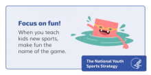 Focus on fun! When you teach kids new sports, make fun the name of the game.